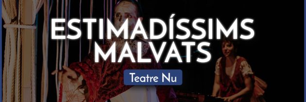 ESTIMADÍSSIMS MALVATS – Teatre Nu