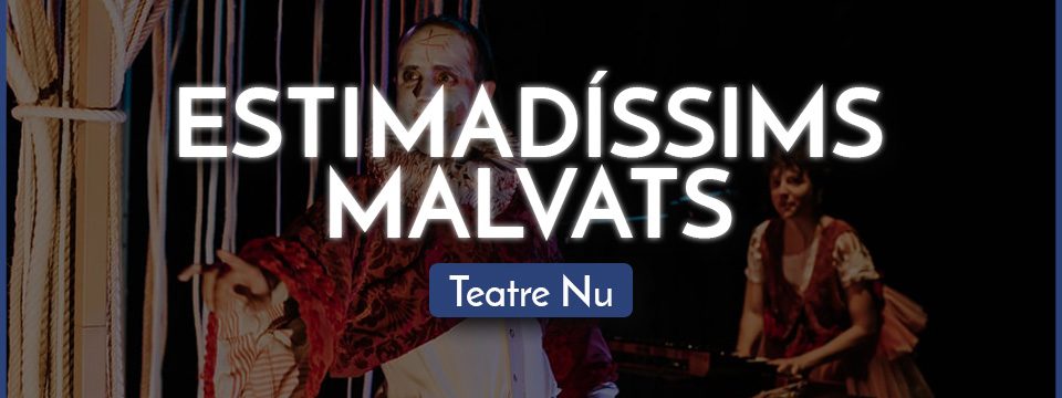 ESTIMADÍSSIMS MALVATS – Teatre Nu