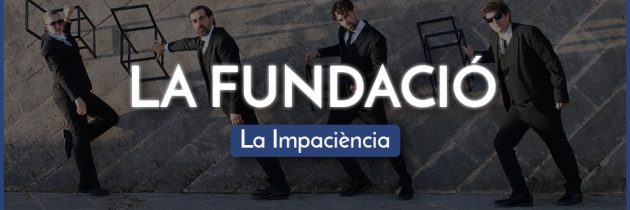 LA FUNDACIÓ – La Impaciència