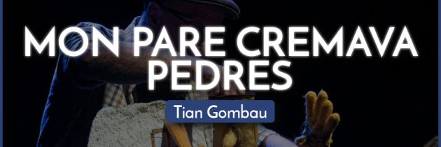 MON PARE CREMAVA PEDRES – Tian Gombau