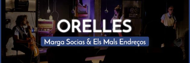 ORELLES – Marga Socias & Els Mals Endreços